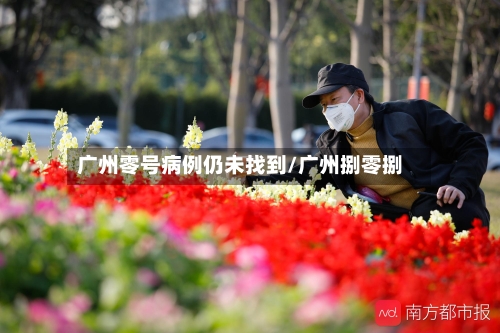 广州零号病例仍未找到/广州捌零捌-第2张图片