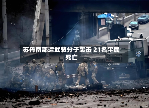 苏丹南部遭武装分子袭击 21名平民死亡-第2张图片