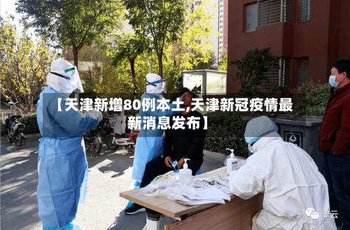 【天津新增80例本土,天津新冠疫情最新消息发布】