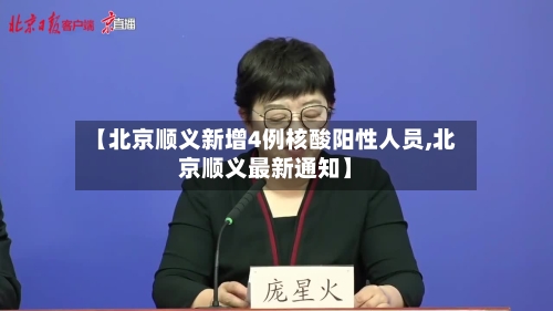 【北京顺义新增4例核酸阳性人员,北京顺义最新通知】