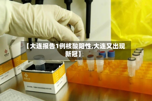 【大连报告1例核酸阳性,大连又出现新冠】