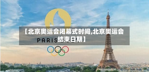 【北京奥运会闭幕式时间,北京奥运会结束日期】