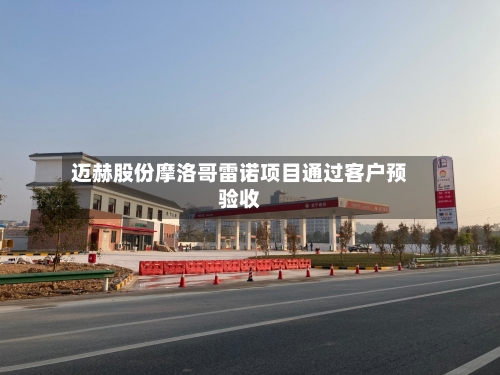 迈赫股份摩洛哥雷诺项目通过客户预验收